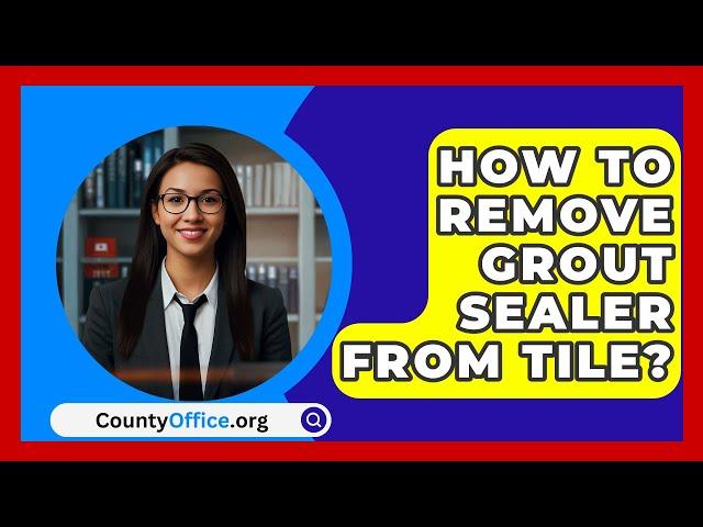 How To Remove Grout Sealer From Tile? - CountyOffice.org