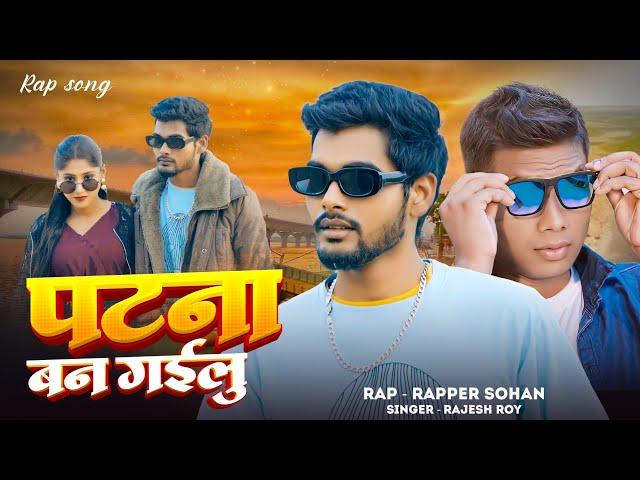 पटना बन गईलू |  Rap Song |  Rapper Sohan |  Rajesh Roy | Patna Ban Gayilu |  Bhojpuri Song 2024