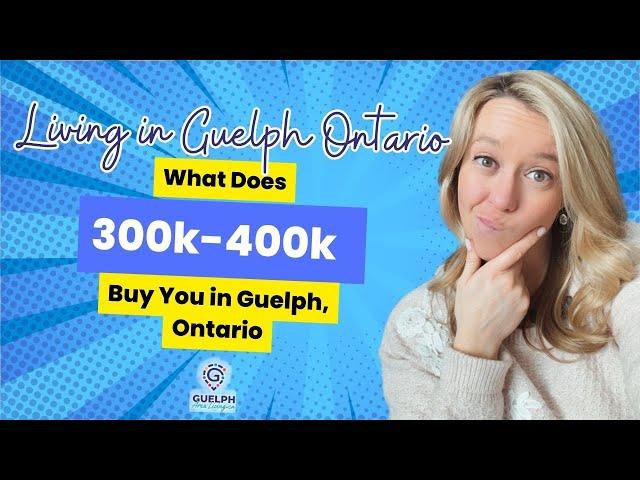 Living in Guelph Ontario: What can you get for 300k-400k