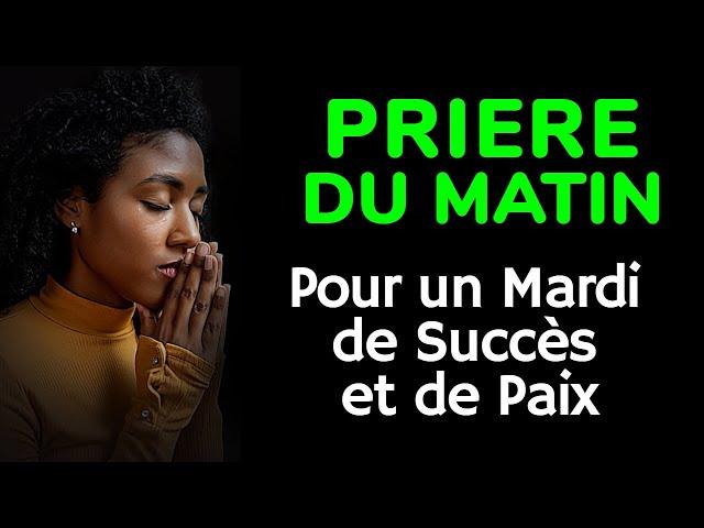  PRIERE du MATIN - Pour un Mardi de Succès et de Paix