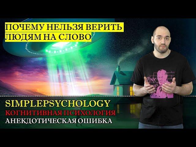 Когнитивные искажения #119. Анекдотическая ошибка или "Почему нельзя верить людям на слово?"