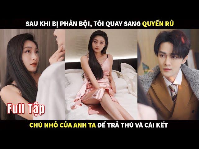 Sau khi bị phản bội, Tôi quay sang quyến rũ chú nhỏ CEO của anh ta để trả thù và cái kết