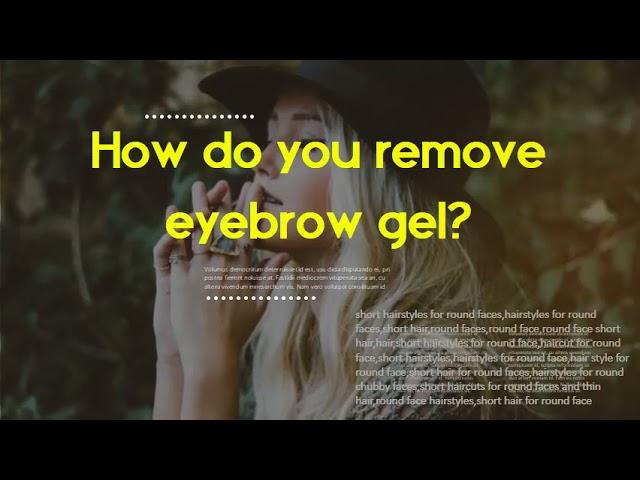 How long does eyebrow gel last?   How do you remove eyebrow gel?
