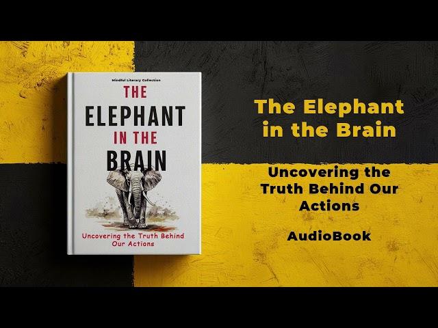The Elephant in the Brain: Uncovering the Truth Behind Our Actions | Audiobook by Mindful Literary