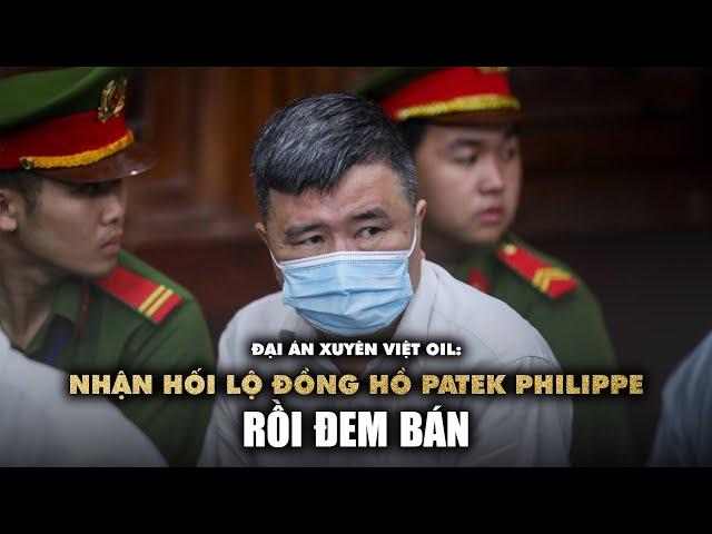 Đại án Xuyên Việt Oil: "Đồng hồ Patek Philippe chết máy nên bán được 23.000 USD"