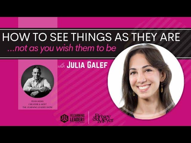 Julia Galef - How To See Things As They Are (Not As You Wish Them To Be) | The Learning Leader Show
