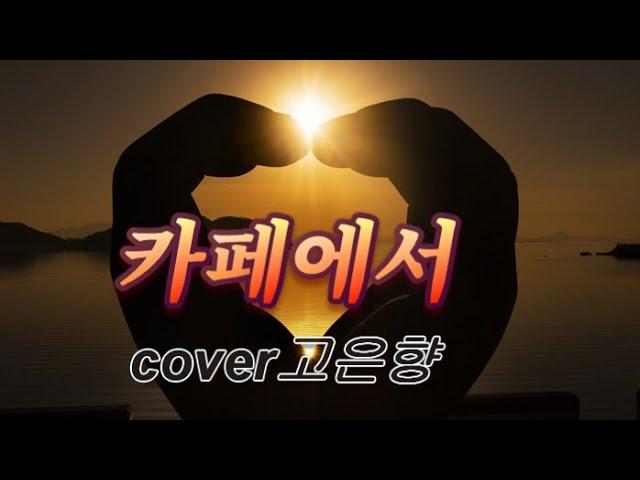카페에서 cover고은향(최진희)