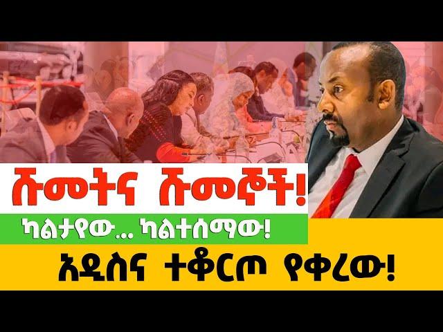 ካልታየው‼️. ካልተሰማው! አዲስና ተቆርጦ የቀረው‼️ ሹመትና ሹመኞች!