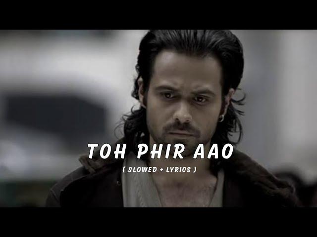 Toh phir aao (Slowed + Lyrics)- Awarapan |Emraan hashmi