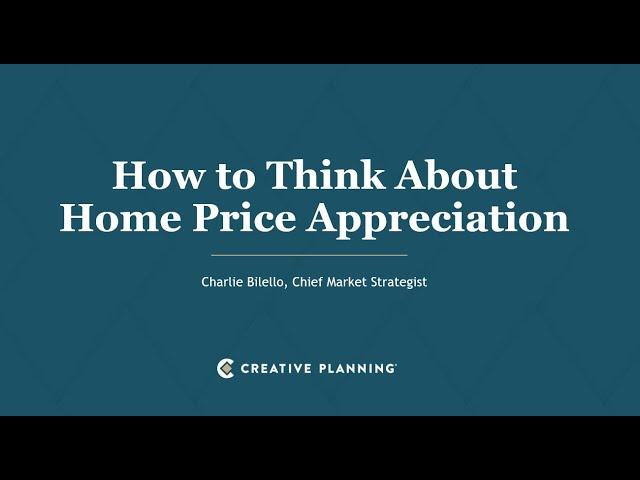 How to Think About Home Price Appreciation | Charlie Bilello | Creative Planning