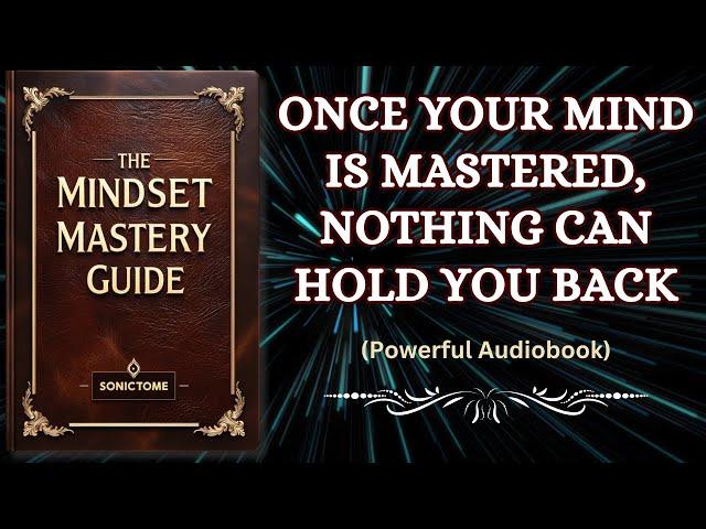 The Mindset Mastery Guide - Once Your Mind is Mastered, Nothing Can Hold You Back