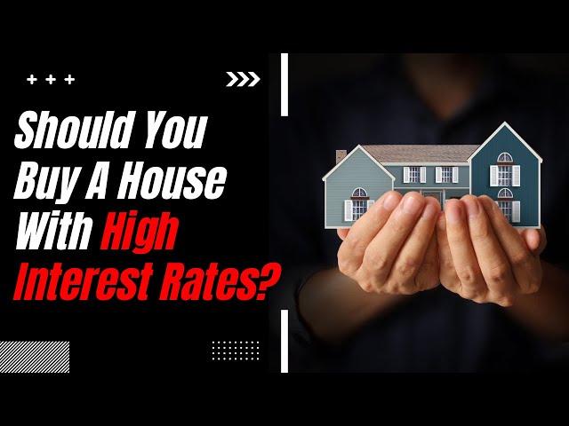 Should You Buy A House With High Interest Rates: