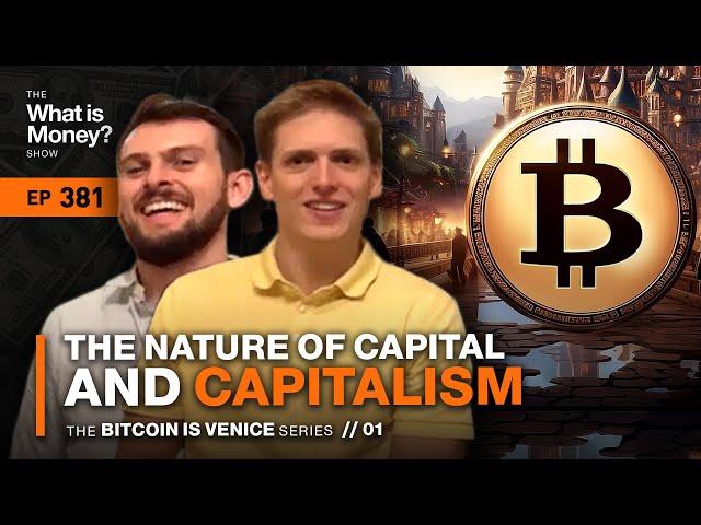 The Nature of Capital and Capitalism | Bitcoin is Venice Series | Episode 1 (WiM381)