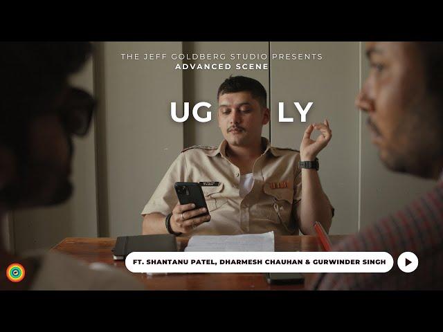 Ugly | Shantanu Patel, Gurwinder Singh & Dharmesh Chauhan | Advanced Scene| The Jeff Goldberg Studio