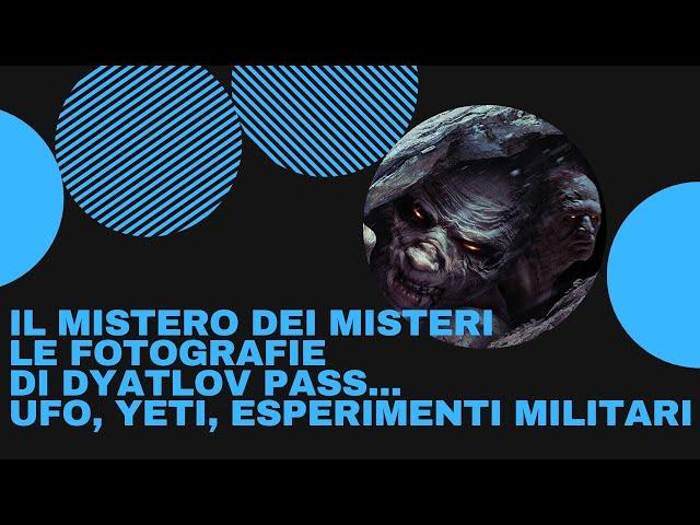 IL MISTERO DEI MISTERI LE FOTOGRAFIE DI DYATLOV PASS...UFO, YETI, ESPERIMENTI MILITARI