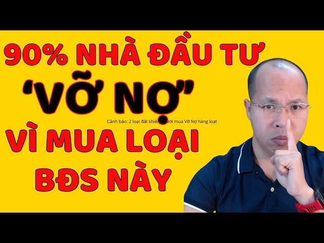 Cảnh báo: 2 loại đất khiến người mua Vỡ Nợ hàng loạt