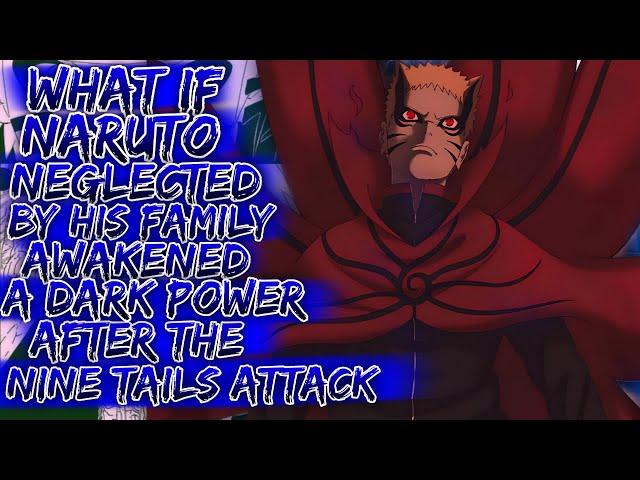 What If Naruto Neglected By His Family Awakened A Dark Power After The Nine Tail Attack ||