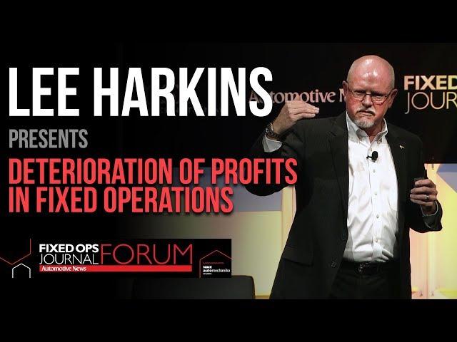 Deterioration of Profits in Fixed Operations presented by Lee Harkins - Fixed Ops Journal Forum