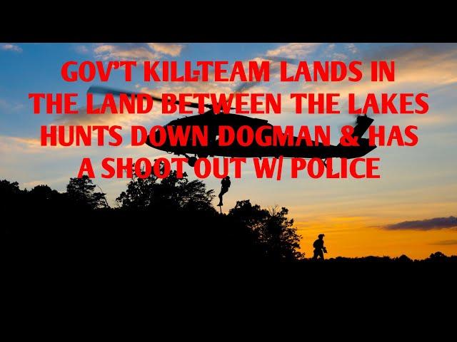 #DOGMAN, GOV'T KILL-TEAM LANDS IN THE LAND BETWEEN THE LAKES HUNTS DOWN DOGMAN & SHOOT OUT W/ POLICE