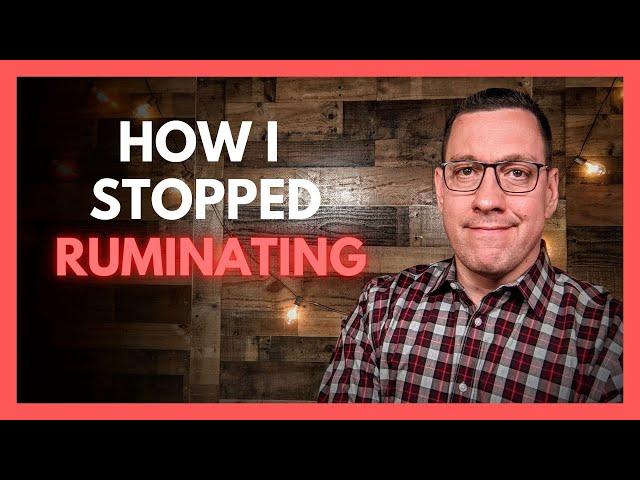 How I Stopped Ruminating