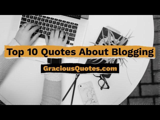 Top 10 Quotes About Blogging - Gracious Quotes