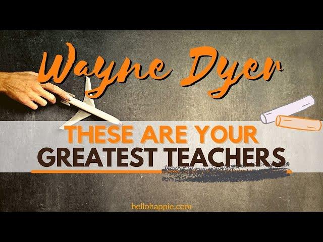 These Are Your Greatest Teachers In Life | Inspirational Speech Wayne Dyer