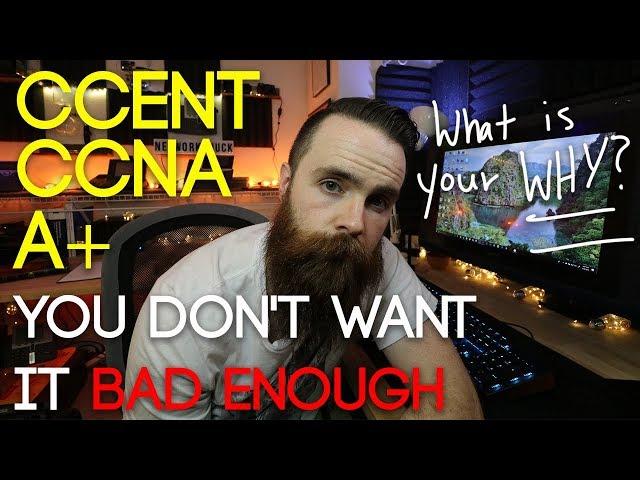 Do you REALLY want it? Why? CCENT, CCNA, A+, Security+