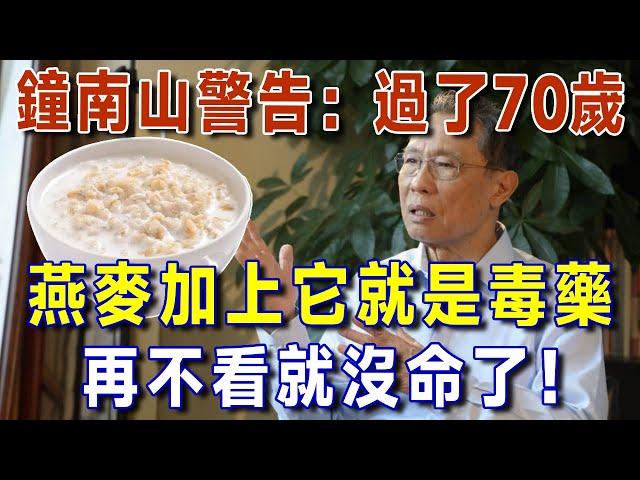 燕麥是害人精，還是營養佳品？鐘南山警告：過了70歲，吃燕麥加上它，對於長著來說就是毒藥！【有書說】#中老年心語 #養老 #養生#幸福人生 #為人處世 #情感故事#讀書#佛#深夜讀書