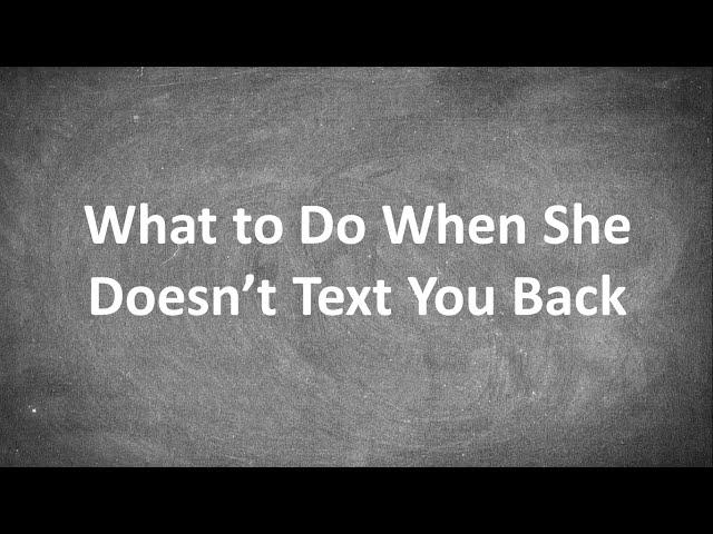 What to Do When She Doesn't Text You Back