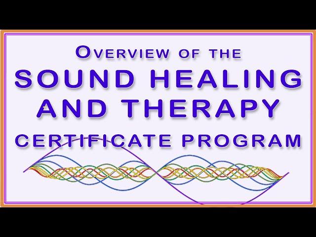 Overview of the entire Sound Healing & Therapy Certificate Program at Globe Sound Healing Institute