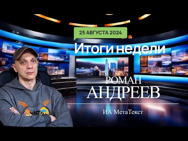 25.08.2024 Итоги недели с Романом Андреевым