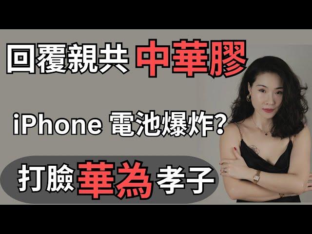 海外親共中華膠｜打臉親共人士｜新馬泰華人｜打臉華為孝子賢孫｜iPhone 手機電池會爆炸？｜