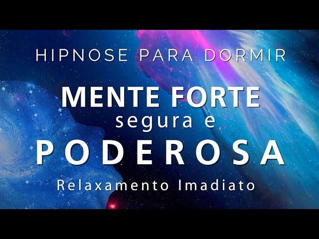 HIPNOSE PARA DORMIR - MENTE FORTE, SEGURA E PODEROSA (Relaxamento imediato, voz suave)