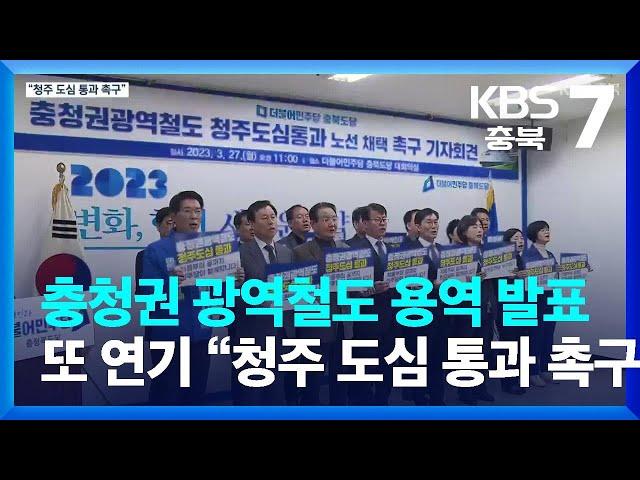 충청권 광역철도 용역 발표 또 연기…“청주 도심 통과 촉구” / KBS  2023.03.27.