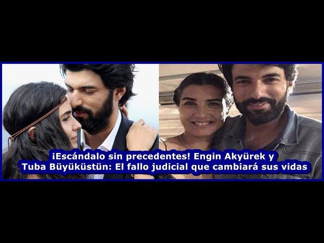 Unprecedented Scandal! Engin Akyürek and Tuba Büyüküstün: The Court Ruling That Will Change Their Li