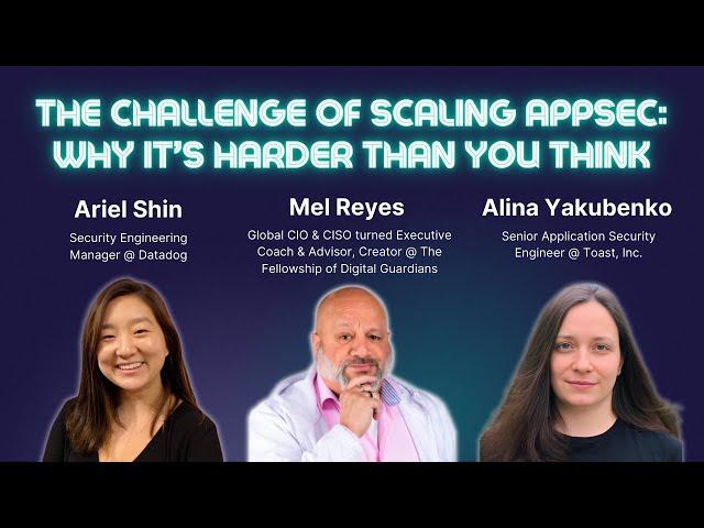 Panel: Why scaling AppSec is harder than you think | Ariel Shin, Mel Reyes, Alina Yakubenko