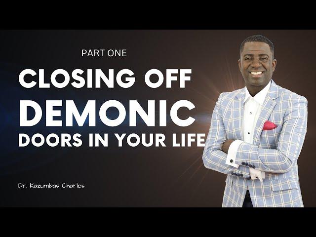 Closing off Every Demonic Doors - Part 1 | Dr. Kazumba Charles