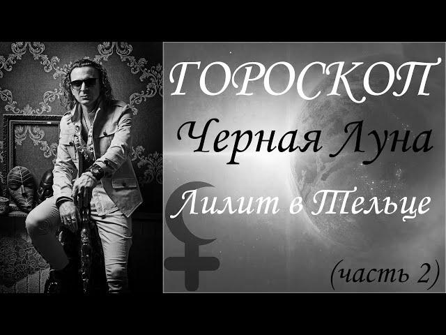 ГОРОСКОП. Черная Луна. Лилит в Тельце. (Часть 2)