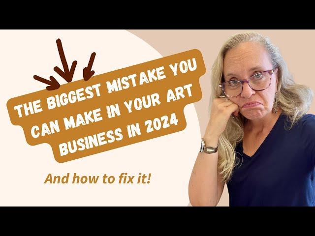 The Biggest Mistake You Can Make In Your Art Business In 2024