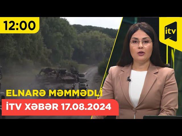 İTV Xəbər | 17.08.2024 | 12:00