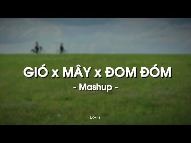 Mashup Mây x Gió x Đom Đóm - JanK x Sỹ Tây x Jack - J97 x Quanvrox「Lofi Ver.」/ Official Lyrics Video