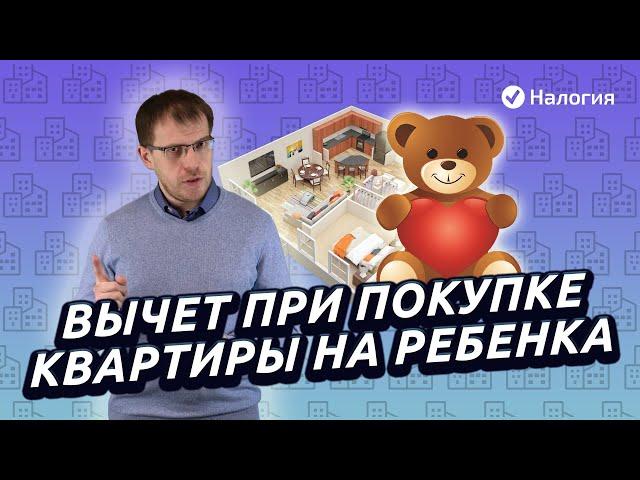 Имущественный вычет при покупке квартиры за ребенка