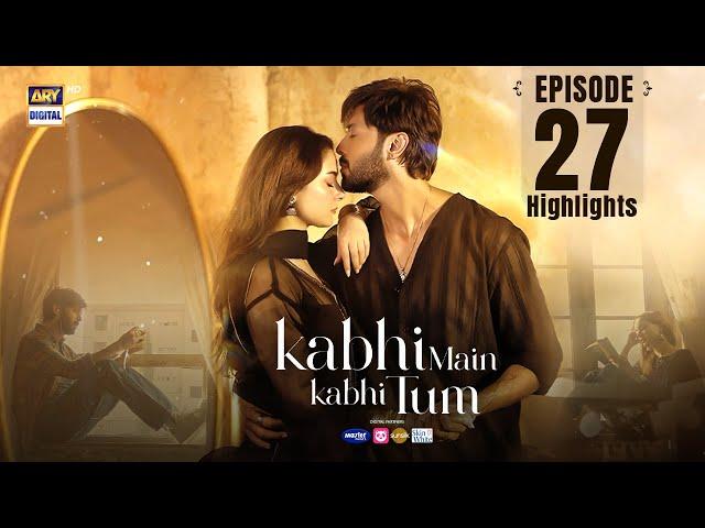 Kabhi Main Kabhi Tum Episode 27 | Highlights | Hania Aamir | Fahad Mustafa | ARY Digital Drama