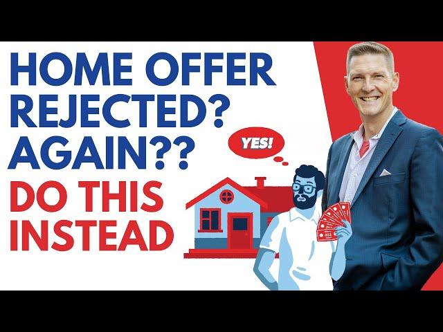 Home Offer Rejected? Again?? Do This Instead
