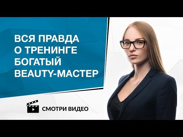 Вся правда о тренинге Богатый beauty-мастер.