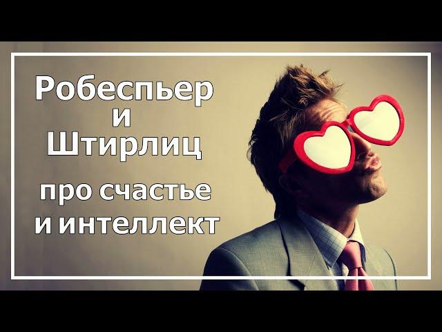 Робеспьер и Штирлиц про счастье и интеллект. Соционика.