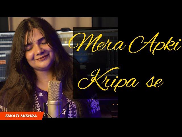 Mera Aapki Kripa Se || Swati Mishra Bhakti