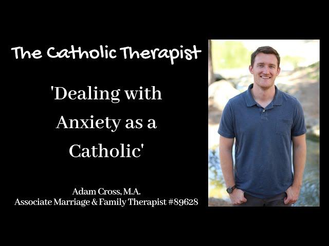 The Catholic Therapist - Dealing with Anxiety as a Catholic