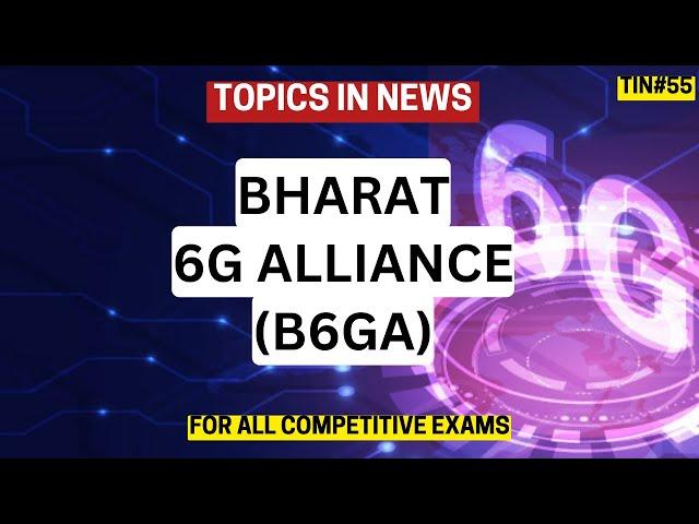 TIN 55 | Bharat 6G Alliance (B6GA) | Topics in News | For UPSC, APSC, SSC & Competitive Exams