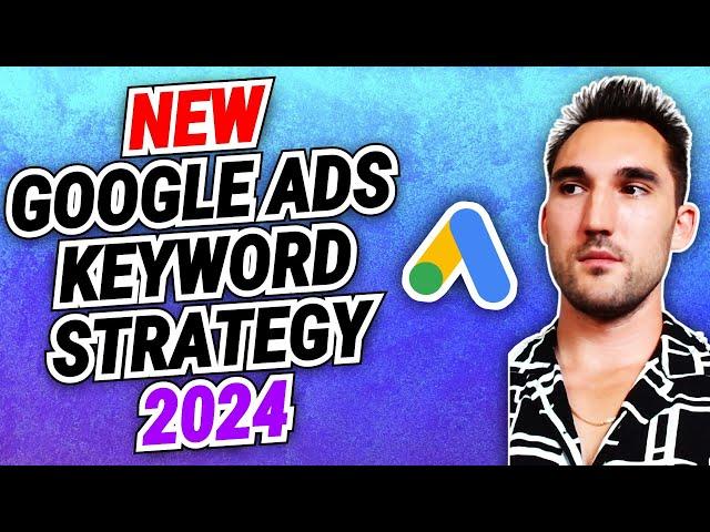 My New Google Ads Keyword Strategy For 2024